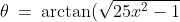 \theta \:=\:\arctan(\sqrt{25x^2 - 1})